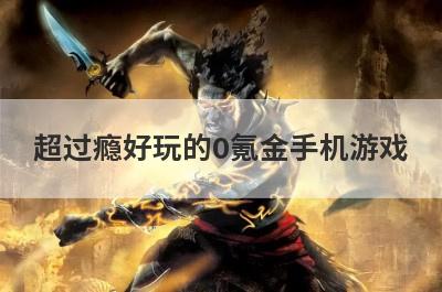 超过瘾好玩的0氪金手机游戏