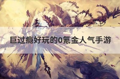 巨过瘾好玩的0氪金人气手游