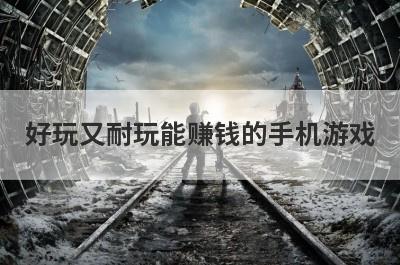 好玩又耐玩能赚钱的手机游戏