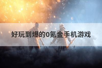 好玩到爆的0氪金手机游戏