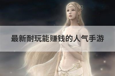 最新耐玩能赚钱的人气手游