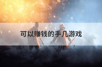可以赚钱的手几游戏