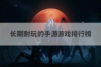 长期耐玩的手游游戏排行榜