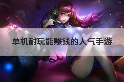 单机耐玩能赚钱的人气手游
