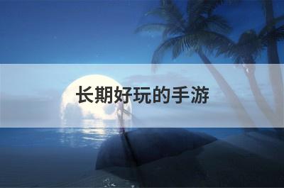 长期好玩的手游