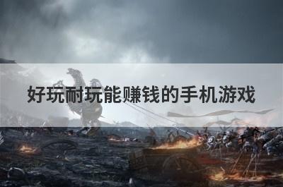 好玩耐玩能赚钱的手机游戏