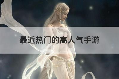 最近热门的高人气手游