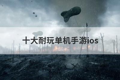 十大耐玩单机手游ios