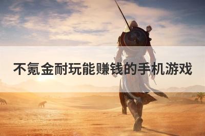 不氪金耐玩能赚钱的手机游戏