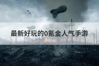最新好玩的0氪金人气手游