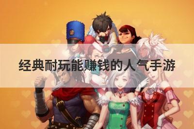 经典耐玩能赚钱的人气手游