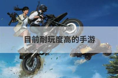 目前耐玩度高的手游