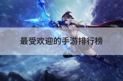 最受欢迎的手游排行榜
