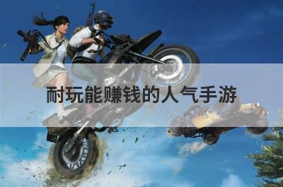 耐玩能赚钱的人气手游