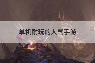 单机耐玩的人气手游
