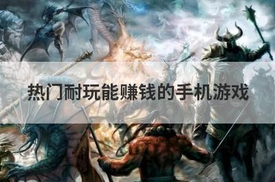 热门耐玩能赚钱的手机游戏