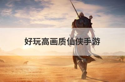 好玩高画质仙侠手游