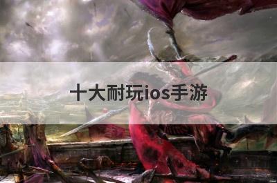 十大耐玩ios手游
