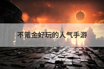不氪金好玩的人气手游