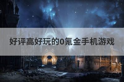 好评高好玩的0氪金手机游戏
