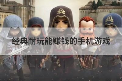 经典耐玩能赚钱的手机游戏