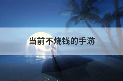当前不烧钱的手游