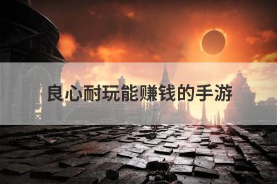 良心耐玩能赚钱的手游