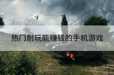 热门耐玩能赚钱的手机游戏
