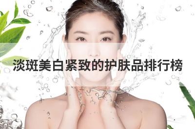 淡斑美白紧致的护肤品排行榜