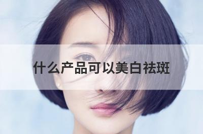 什么产品可以美白祛斑