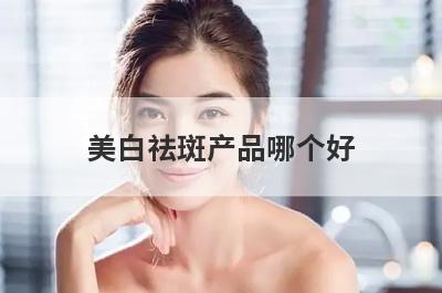 美白祛斑产品哪个好