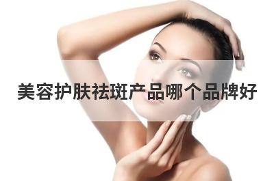 美容护肤祛斑产品哪个品牌好