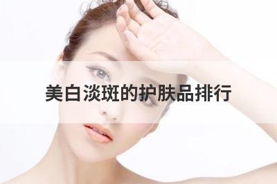 美白淡斑的护肤品排行