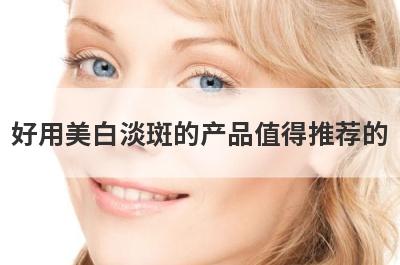 好用美白淡斑的产品值得推荐的