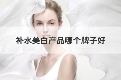 补水美白产品哪个牌子好