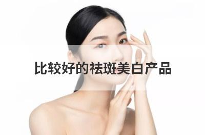 比较好的祛斑美白产品