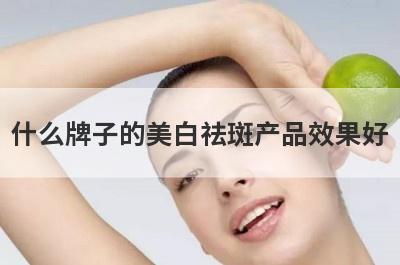 什么牌子的美白祛斑产品效果好