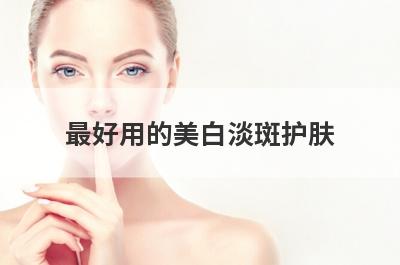最好用的美白淡斑护肤