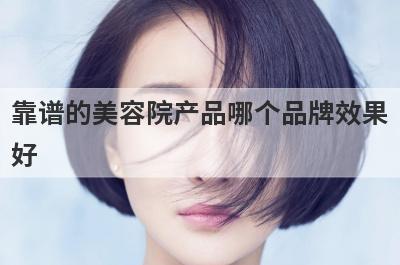 靠谱的美容院产品哪个品牌效果
好
