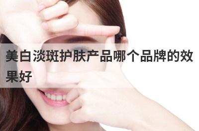 美白淡斑护肤产品哪个品牌的效
果好
