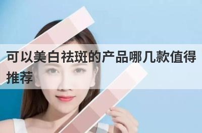 可以美白祛斑的产品哪几款值得
推荐
