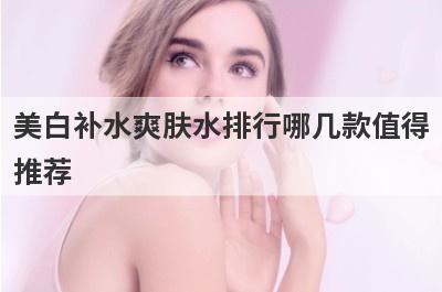 美白补水爽肤水排行哪几款值得
推荐
