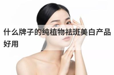 什么牌子的纯植物祛斑美白产品
好用
