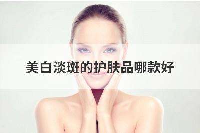 美白淡斑的护肤品哪款好