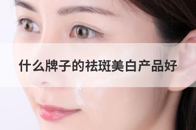 什么牌子的祛斑美白产品好
