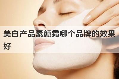 美白产品素颜霜哪个品牌的效果
好
