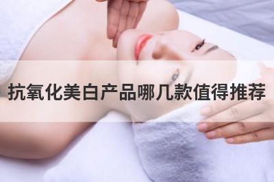 抗氧化美白产品哪几款值得推荐