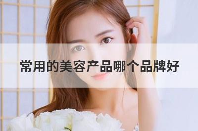 常用的美容产品哪个品牌好