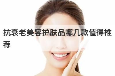 抗衰老美容护肤品哪几款值得推
荐
