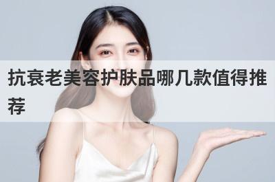 抗衰老美容护肤品哪几款值得推
荐
